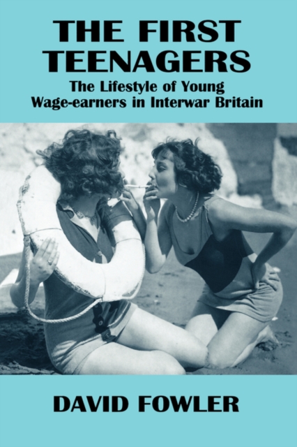 The First Teenagers : The Lifestyle of Young Wage-earners in Interwar Britain, Paperback / softback Book