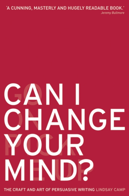 Can I Change Your Mind? : The Craft and Art of Persuasive Writing, Paperback / softback Book