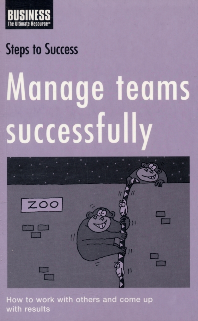 Manage Teams Successfully : How to Work with Others and Come Up with Results, Paperback / softback Book