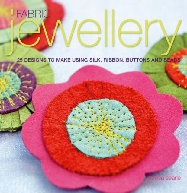 Fabric Jewellery : 25 Designs to Make Using Silk, Ribbon, Buttons and Beads, Paperback / softback Book