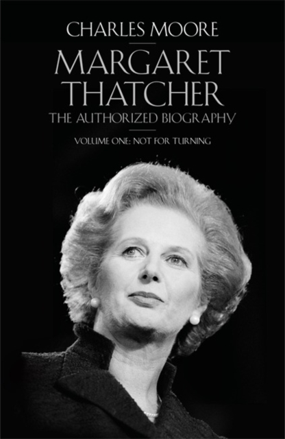 Margaret Thatcher : The Authorized Biography, Volume One: Not For Turning, Hardback Book
