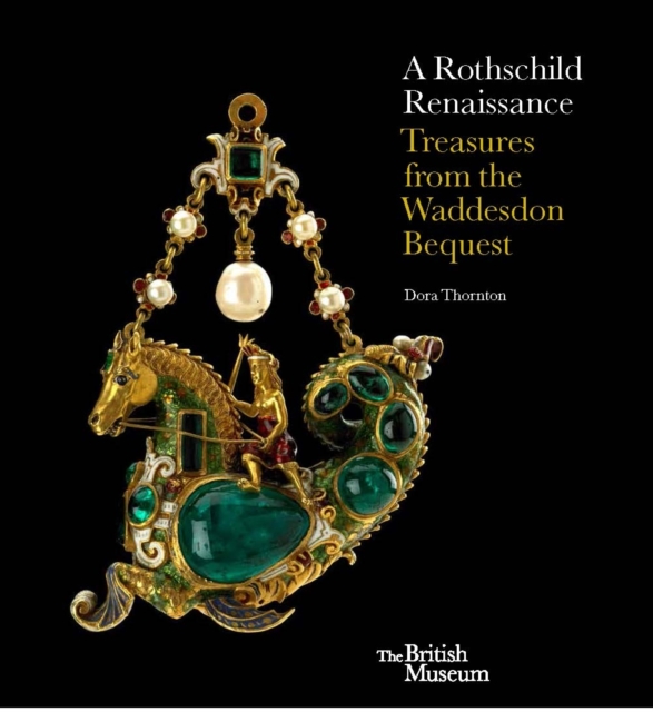 A Rothschild Renaissance : Treasures from the Waddesdon Bequest, Hardback Book