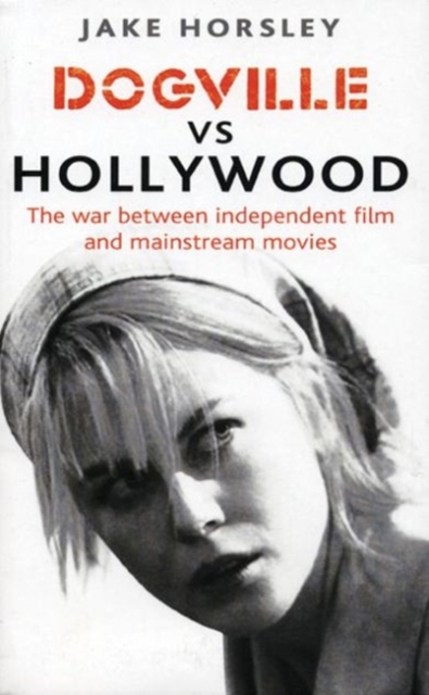 Dogville Vs Hollywood : The War Between Independent Film and Mainstream Movies, Paperback / softback Book