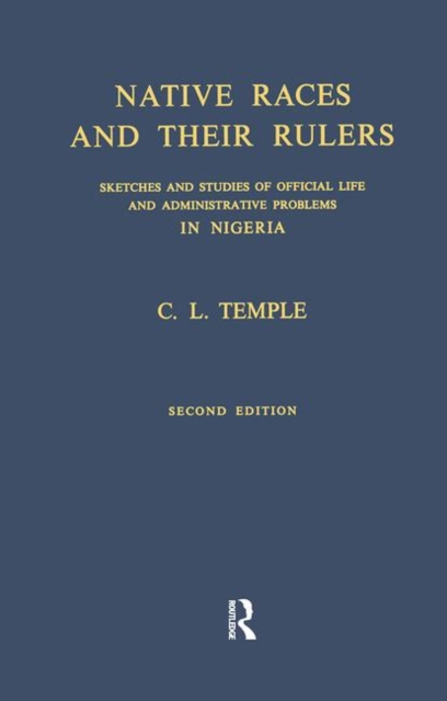Native Races and Their Rulers : Sketches and Studies of Official Life and Administrative Problems in Niger, Hardback Book