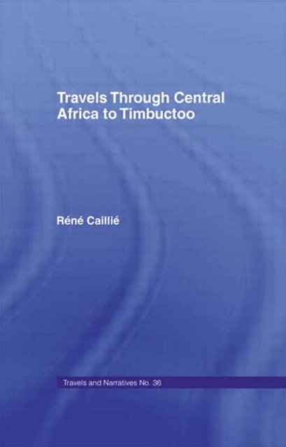 Travels Through Central Africa to Timbuctoo and Across the Great Desert to Morocco, 1824-28 : to Morocco, 1824-28, Hardback Book