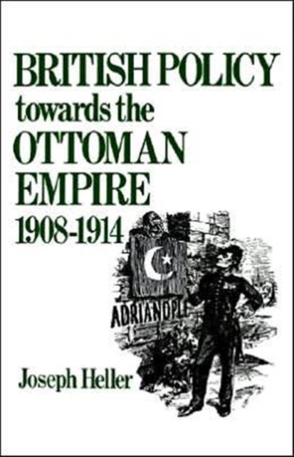 British Policy Towards the Ottoman Empire 1908-1914, Hardback Book