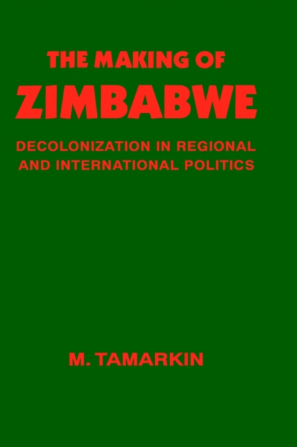 The Making of Zimbabwe : Decolonization in Regional and International Politics, Paperback / softback Book
