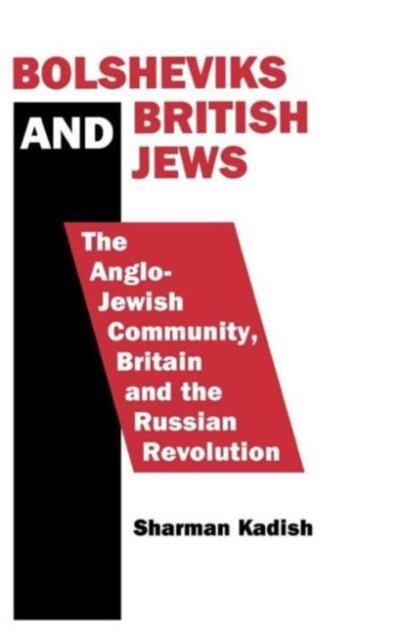Bolsheviks and British Jews : The Anglo-Jewish Community, Britain and the Russian Revolution, Hardback Book