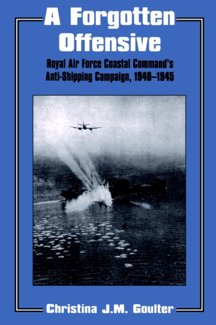 A Forgotten Offensive : Royal Air Force Coastal Command's Anti-Shipping Campaign 1940-1945, Paperback / softback Book