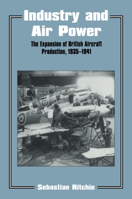 Industry and Air Power : The Expansion of British Aircraft Production, 1935-1941, Paperback / softback Book