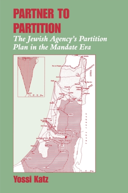 Partner to Partition : The Jewish Agency's Partition Plan in the Mandate Era, Paperback / softback Book