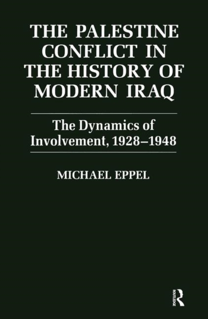 The Palestine Conflict in the History of Modern Iraq : The Dynamics of Involvement 1928-1948, Hardback Book