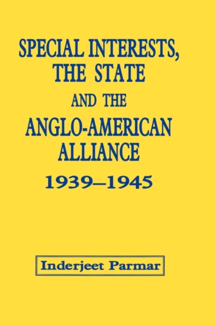 Special Interests, the State and the Anglo-American Alliance, 1939-1945, Hardback Book