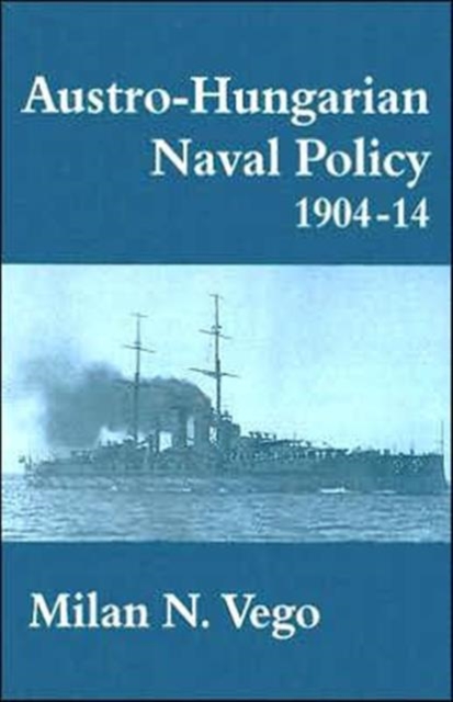 Austro-Hungarian Naval Policy, 1904-1914, Hardback Book
