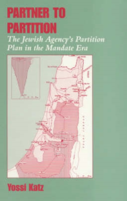 Partner to Partition : The Jewish Agency's Partition Plan in the Mandate Era, Hardback Book