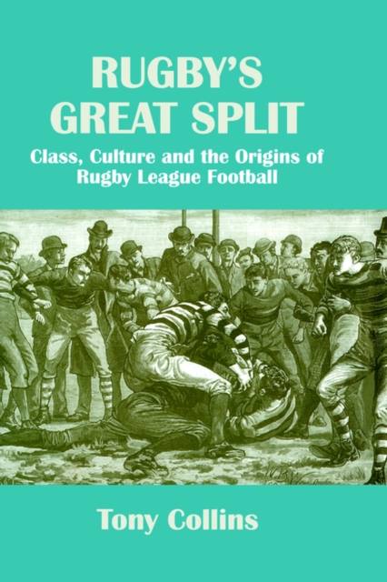 Rugby's Great Split : Class, Culture and the Origins of Rugby League Football, Hardback Book