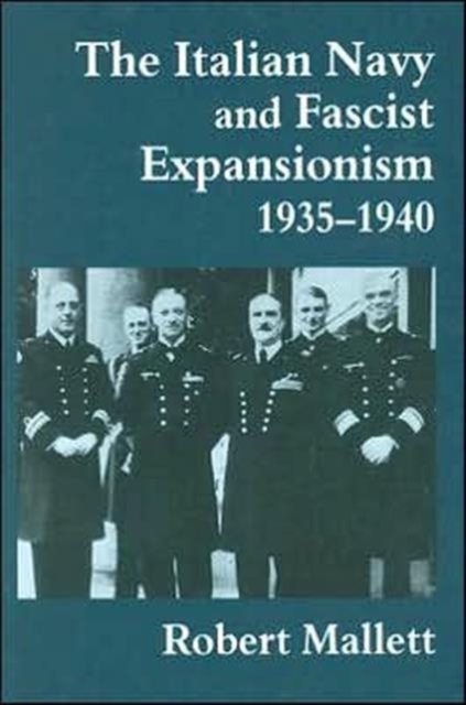 The Italian Navy and Fascist Expansionism, 1935-1940, Hardback Book
