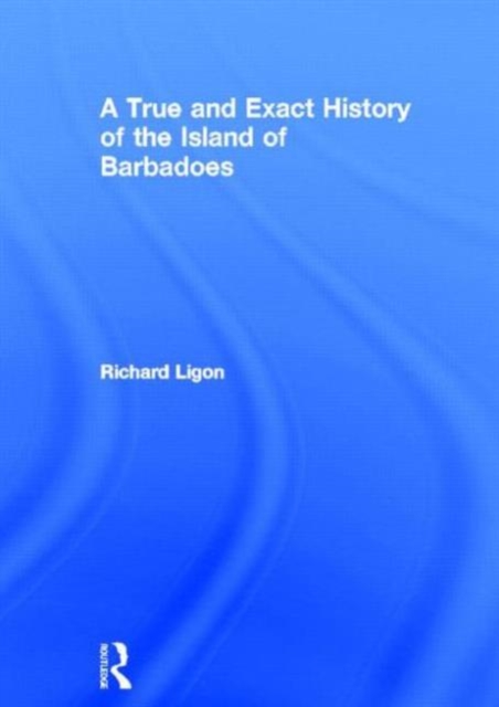 A True and Exact History of the Island of Barbadoes, Hardback Book