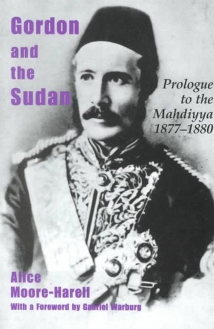Gordon and the Sudan : Prologue to the Mahdiyya 1877-1880, Hardback Book
