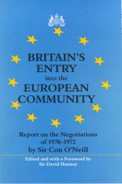 Britain's Entry into the European Community : Report on the Negotiations of 1970 - 1972 by Sir Con O'Neill, Hardback Book