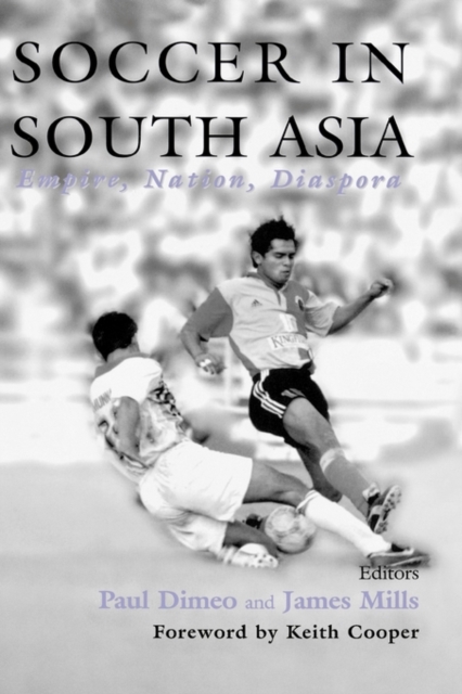 Soccer in South Asia : Empire, Nation, Diaspora, Hardback Book