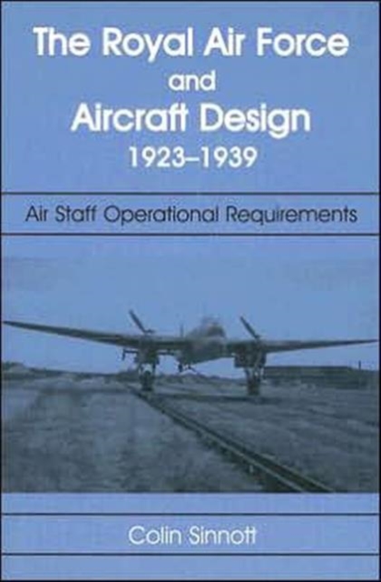 The RAF and Aircraft Design : Air Staff Operational Requirements 1923-1939, Hardback Book
