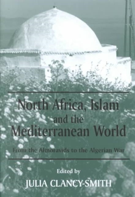 North Africa, Islam and the Mediterranean World : From the Almoravids to the Algerian War, Hardback Book