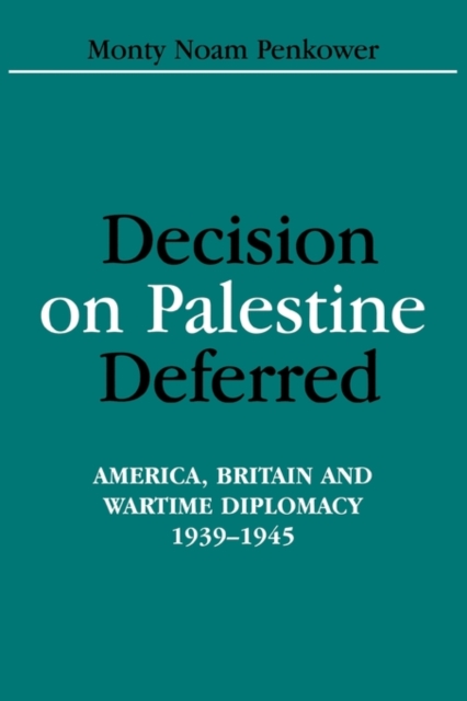 Decision on Palestine Deferred : America, Britain and Wartime Diplomacy, 1939-1945, Hardback Book