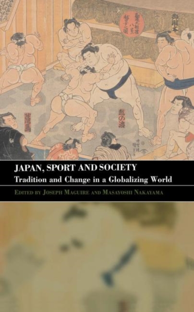 Japan, Sport and Society : Tradition and Change in a Globalizing World, Hardback Book