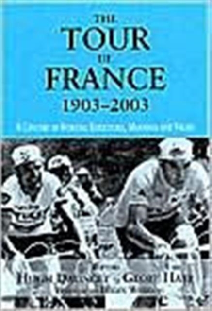 The Tour De France, 1903-2003 : A Century of Sporting Structures, Meanings and Values, Hardback Book