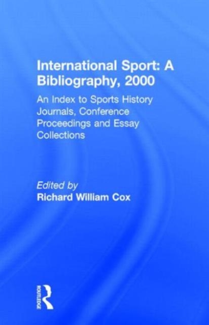 International Sport: A Bibliography, 2000 : An Index to Sports History Journals, Conference Proceedings and Essay Collections, Hardback Book