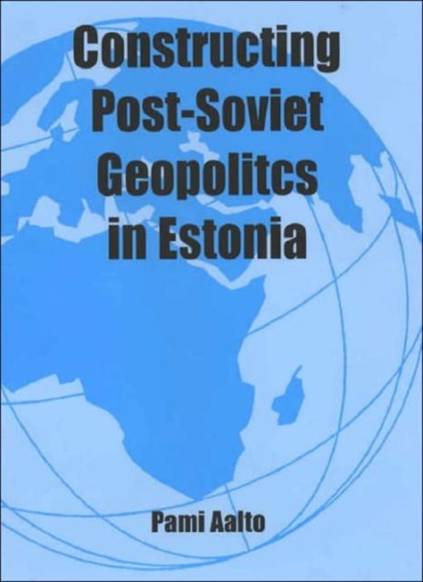 Constructing Post-Soviet Geopolitics in Estonia, Hardback Book