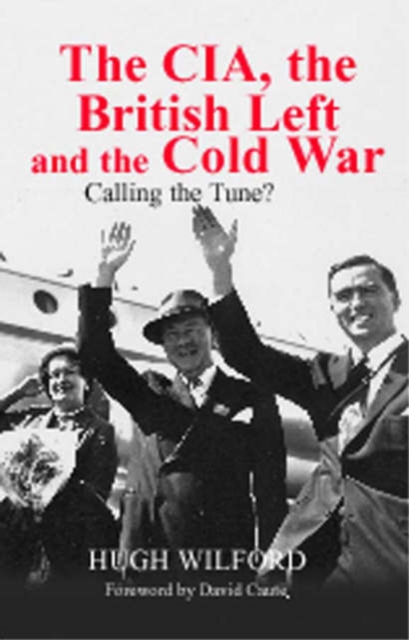 The CIA, the British Left and the Cold War : Calling the Tune?, Hardback Book