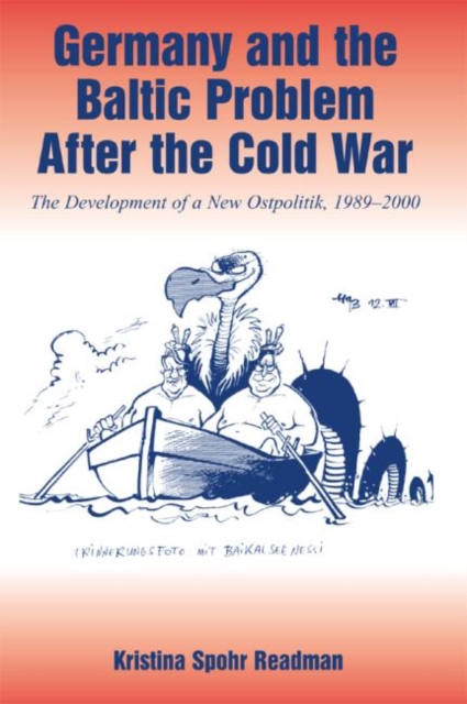Germany and the Baltic Problem After the Cold War : The Development of a New Ostpolitik, 1989-2000, Hardback Book