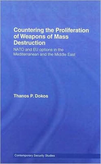 Countering the Proliferation of Weapons of Mass Destruction : NATO and EU Options in the Mediterranean and the Middle East, Hardback Book