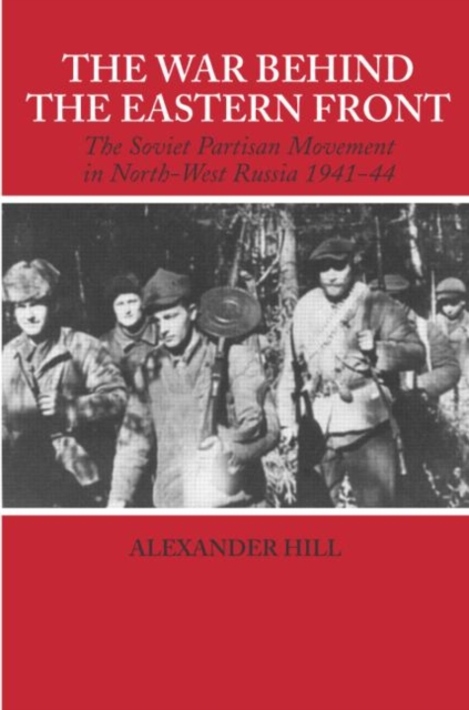 The War Behind the Eastern Front : Soviet Partisans in North West Russia 1941-1944, Hardback Book