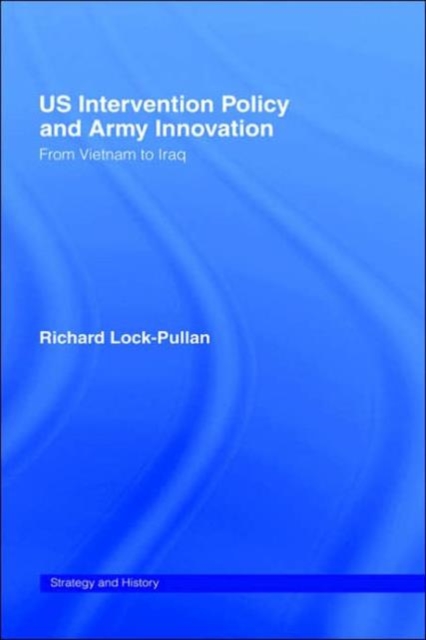 US Intervention Policy and Army Innovation : From Vietnam to Iraq, Hardback Book