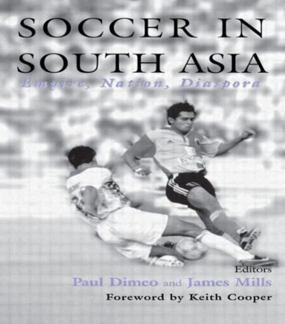 Soccer in South Asia : Empire, Nation, Diaspora, Paperback / softback Book
