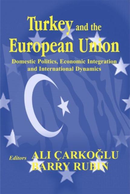 Turkey and the European Union : Domestic Politics, Economic Integration and International Dynamics, Paperback / softback Book