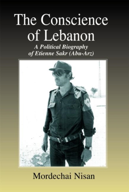 The Conscience of Lebanon : A Political Biography of Etienne Sakr (Abu-Arz), Paperback / softback Book