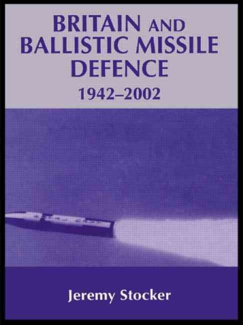Britain and Ballistic Missile Defence, 1942-2002, Paperback / softback Book