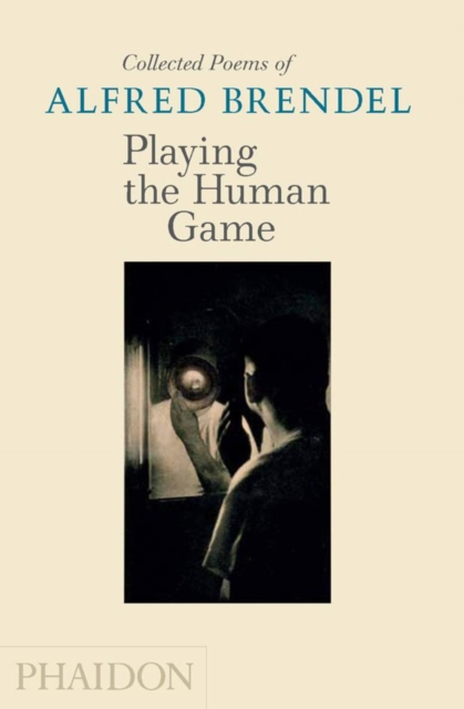 Playing the Human Game : Collected Poems of Alfred Brendel, Hardback Book