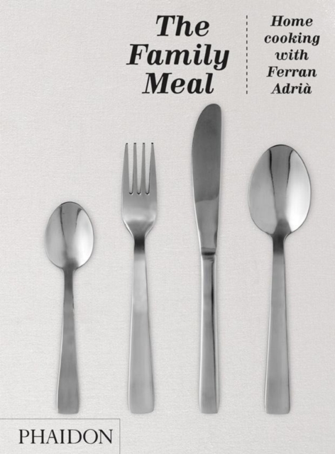 The Family Meal : Home cooking with Ferran Adria, Hardback Book