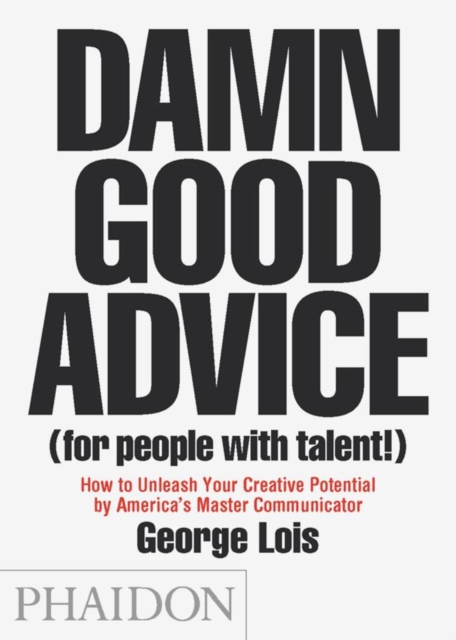Damn Good Advice (For People with Talent!) : How To Unleash Your Creative Potential by America's Master Communicator, Paperback / softback Book
