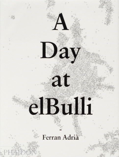 A Day at elBulli : An insight into the ideas, methods and creativity of Ferran Adria, Hardback Book