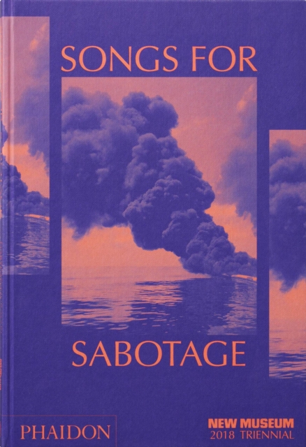 Songs for Sabotage : New Museum 2018 Triennial, Hardback Book