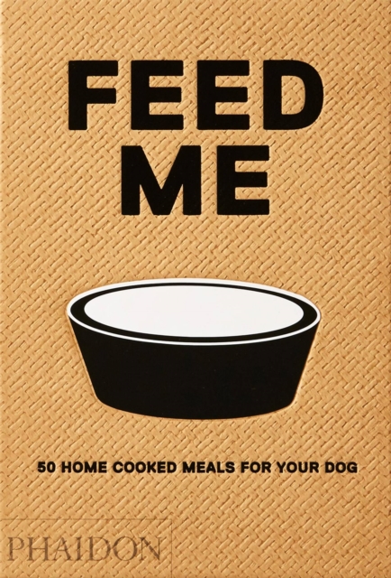 Feed Me : 50 Home Cooked Meals for your Dog, Hardback Book