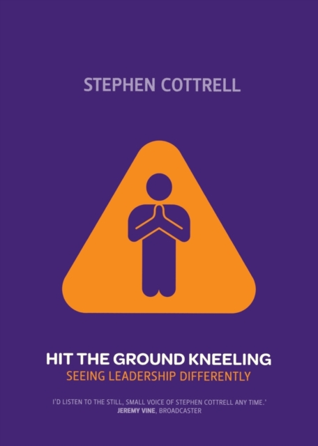 Hit the Ground Kneeling : Seeing Leadership Differently, Paperback / softback Book