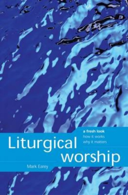 Liturgical Worship : A Fresh Look, How it Works, Why it Matters, Paperback Book