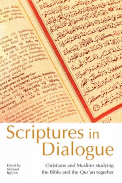 Scriptures in Dialogue : Christians and Muslims Studying the Bible and the Qur'an Together, Paperback / softback Book